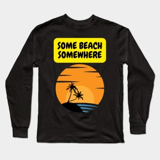 Some beach Somewhere Long Sleeve T-Shirt